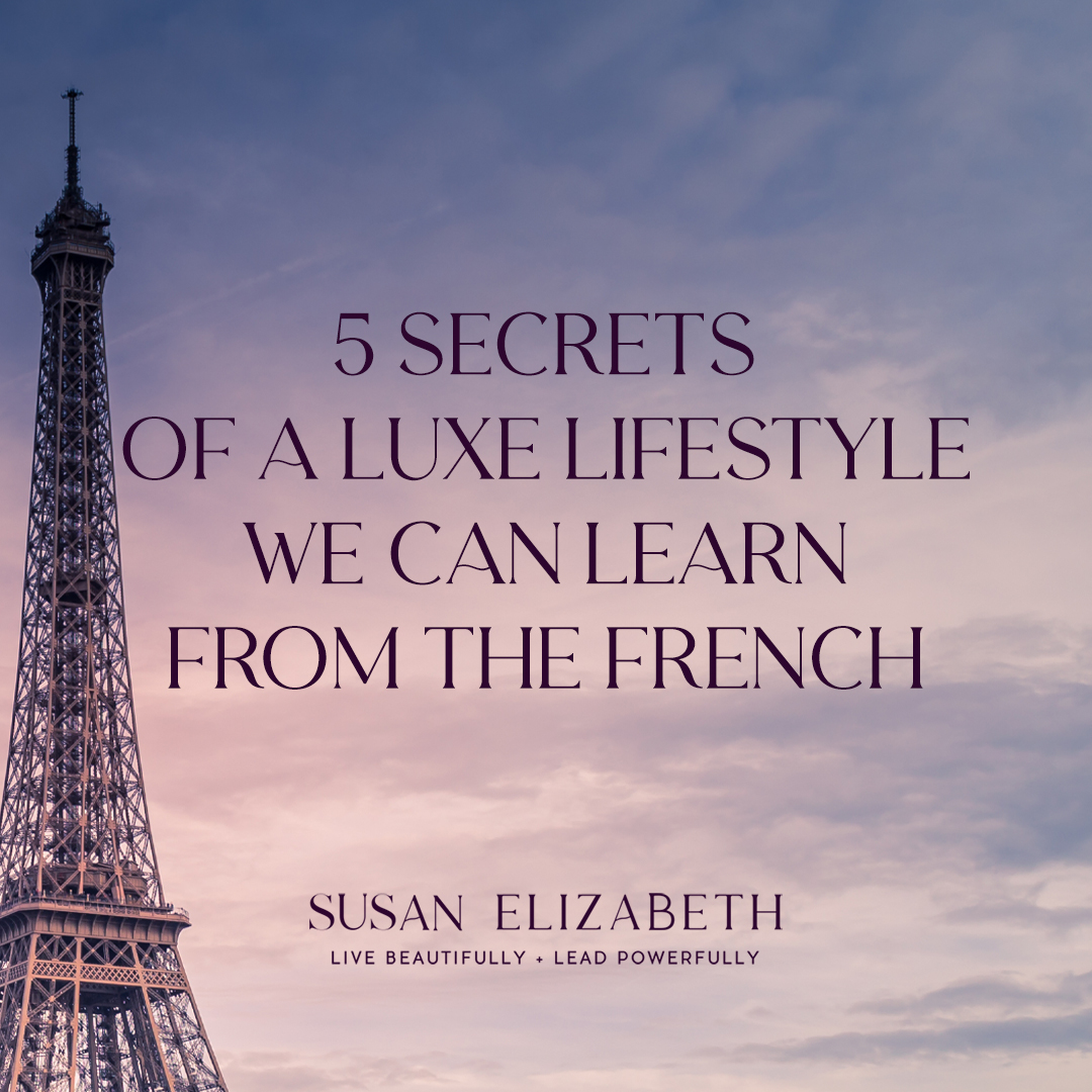 5 Secrets of a Luxe Lifestyle we can Learn from the French