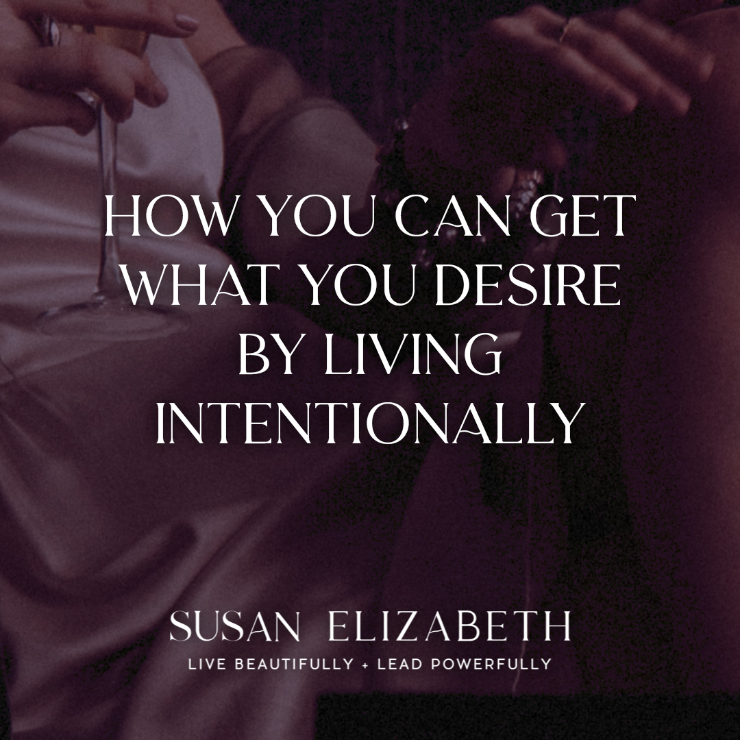 How You Can Get What You Desire By Living Intentionally