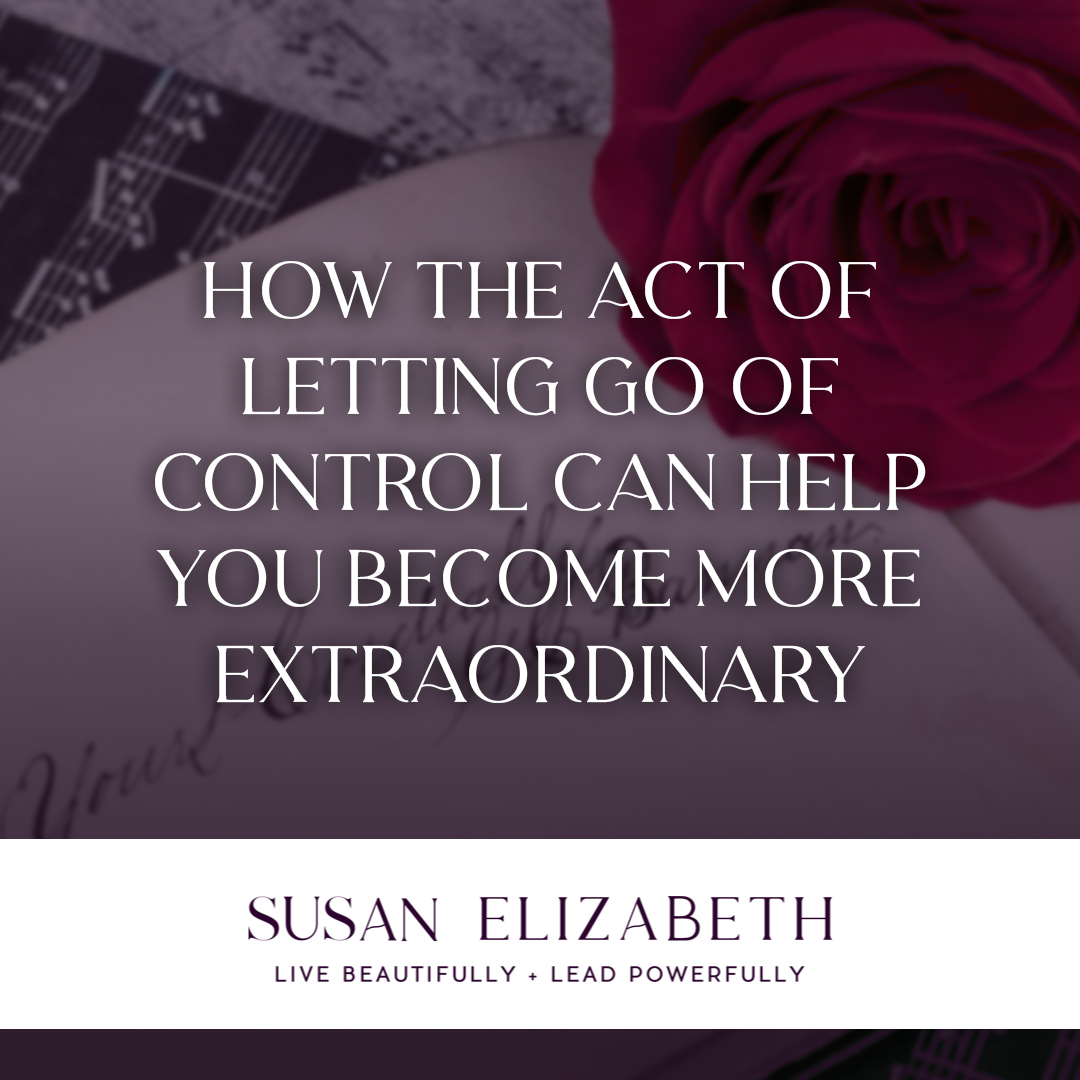 How the Act of Letting Go of Control Can Help You Become More Extraordinary!