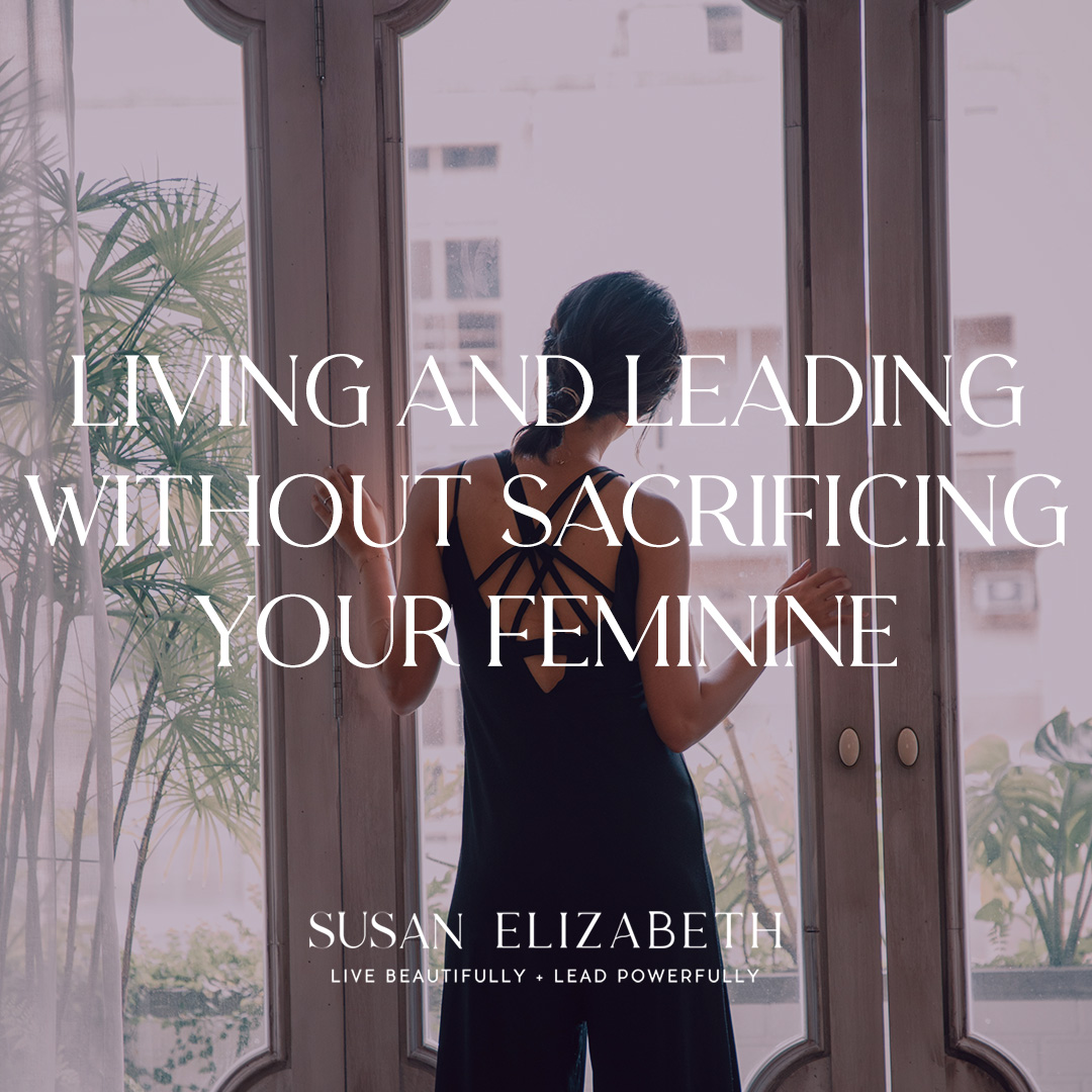 Living and Leading Without Sacrificing Your Feminine