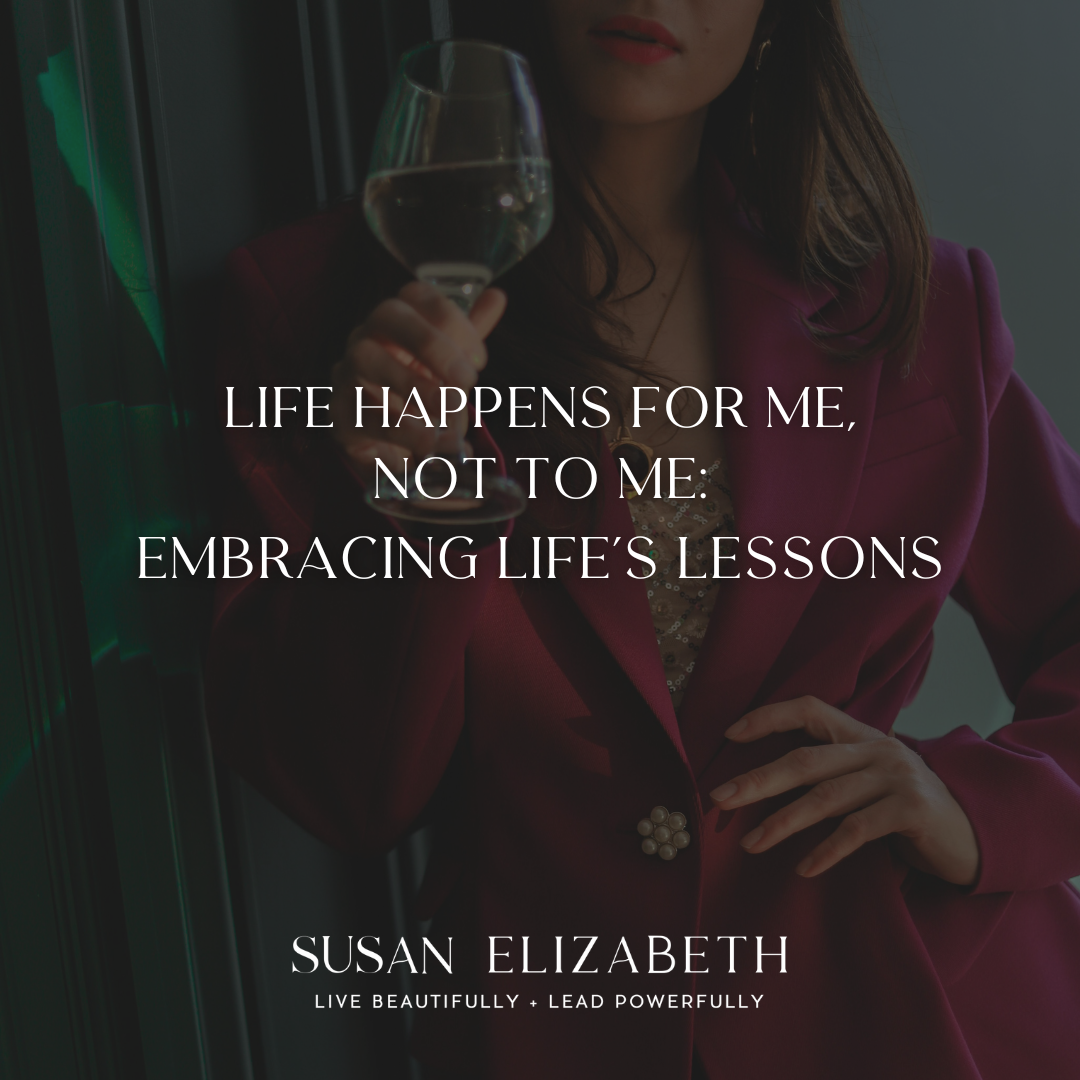 SusanElizabethCoaching - Life Happens for Me, Not to Me Embracing Life’s Lessons